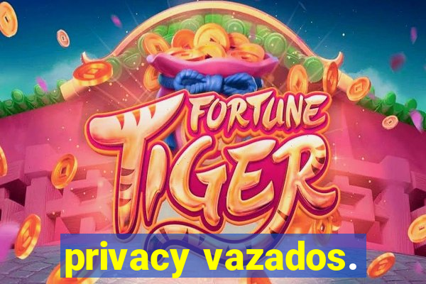 privacy vazados.